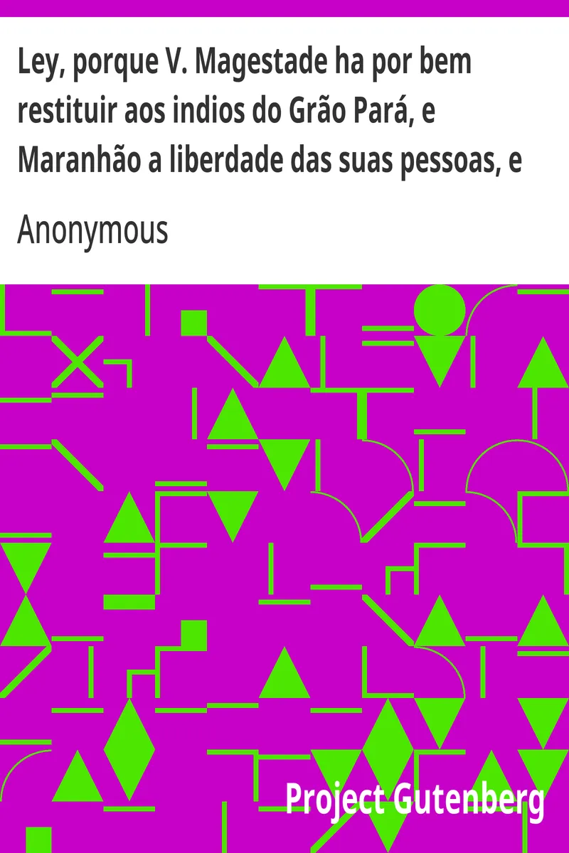 Ley, porque V. Magestade ha por bem restituir aos indios do Grão Pará, e Maranhão a liberdade das suas pessoas, e bens etc.