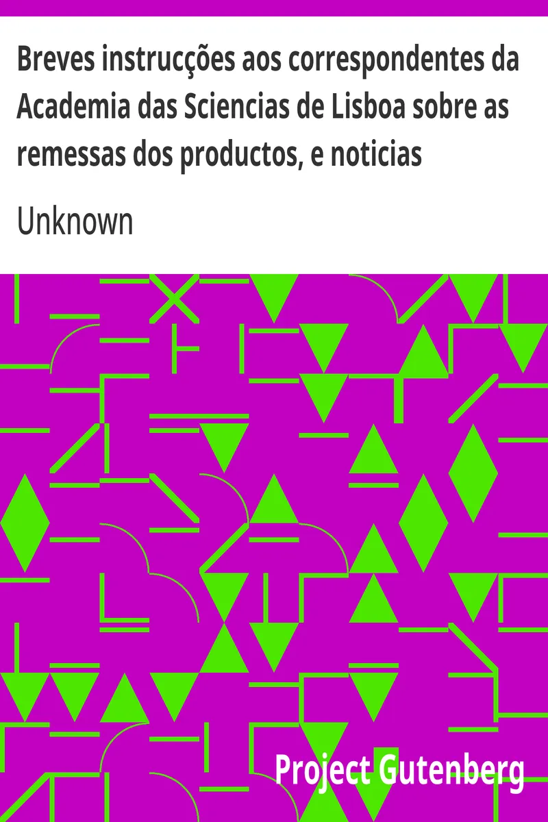 Breves instrucções aos correspondentes da Academia das Sciencias de Lisboa sobre as remessas dos productos, e noticias pertencentes a' Historia da Natureza, para formar hum Museo Nacional