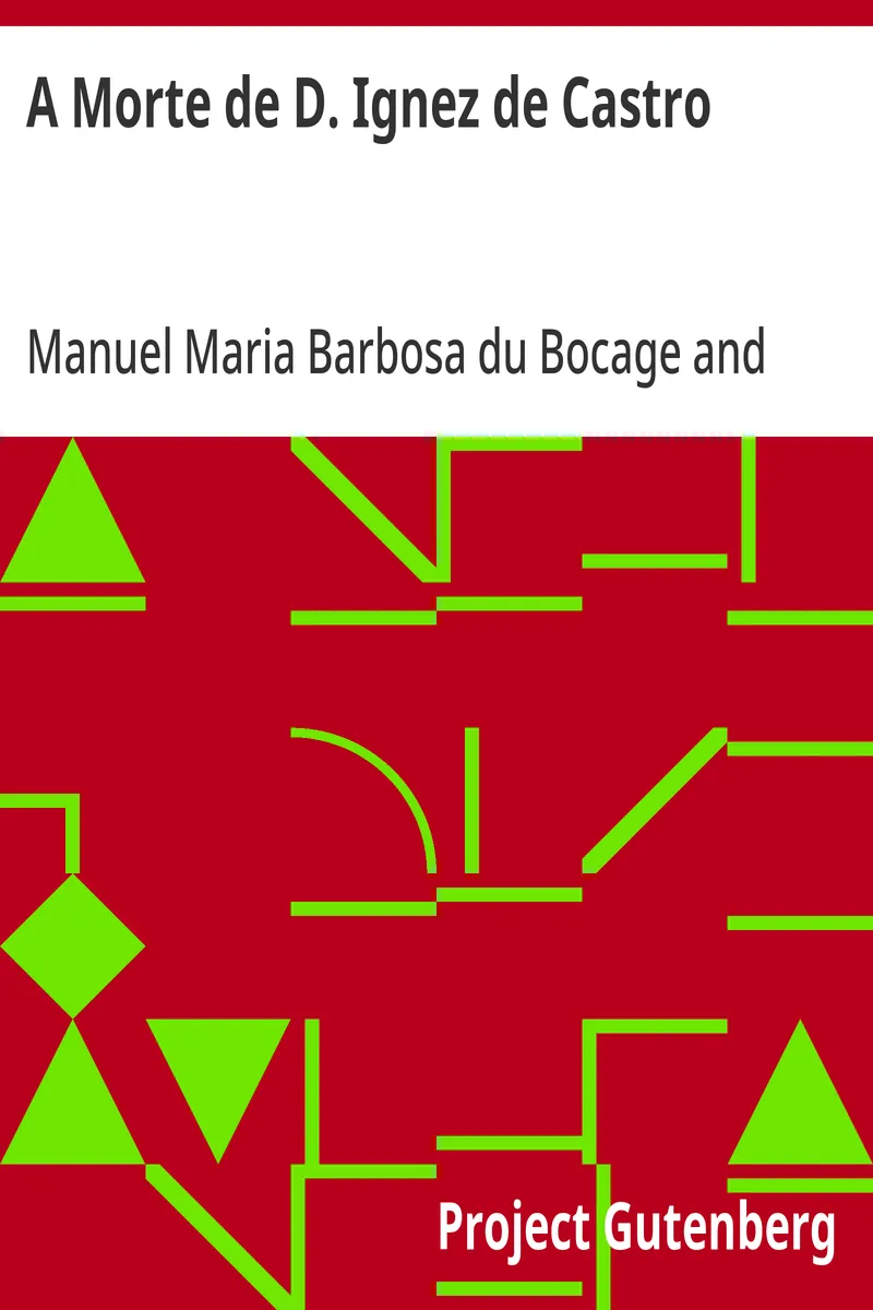 A Morte de D. Ignez de Castro: Cantata por Manoel Maria Barbosa du Bucage; A Que Se Ajunta o Episódio, Ao Mesmo Assumpto, do Immortal Luiz de Camões