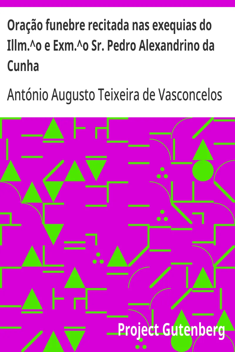 Oração funebre recitada nas exequias do Illm.^o e Exm.^o Sr. Pedro Alexandrino da Cunha
